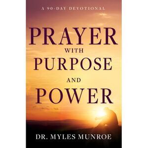 Prayer with Purpose and Power: A 90-Day Devotional -- Myles Munroe